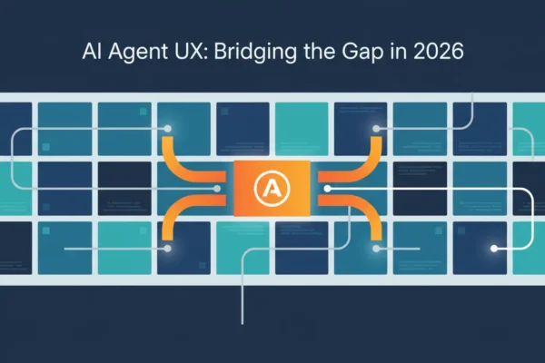 AI Agent UX: Bridging the Gap in 2026