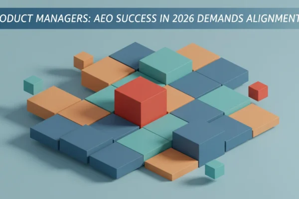 Product Managers: AEO Success in 2026 Demands Alignment